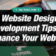 Key Website Design and Development Tips to Enhance Your Website