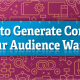 How-to Generate Content Your Audience Wants