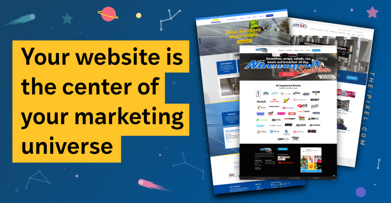 Your website is the center of your marketing universe